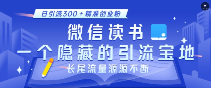 微信读书，一个隐藏的引流宝地，不为人知的小众打法，日引流300+精准创业粉，长尾流量源源不断直击课堂-直击课堂博客|网赚教程_各大网赚论坛VIP教程直击课堂博客