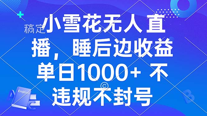 小雪花无人直播 睡后收益单日1000+ 零粉丝新号开播 不违规 看完就会直击课堂-直击课堂博客|网赚教程_各大网赚论坛VIP教程直击课堂博客