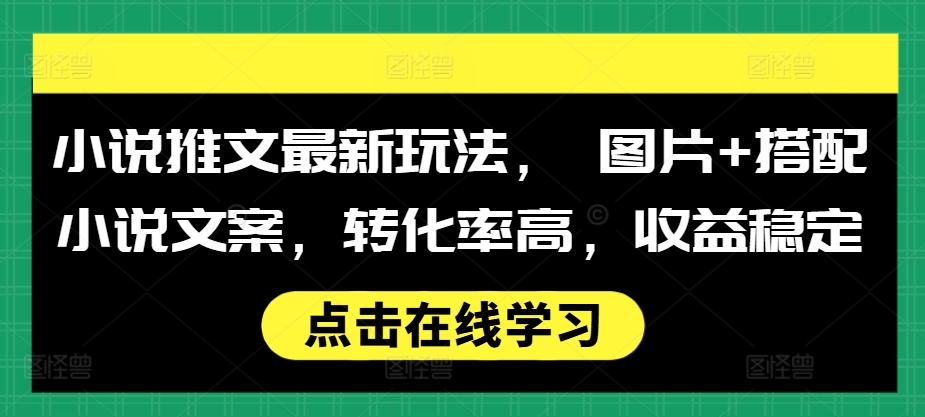 小说推文最新玩法， 图片+搭配小说文案，转化率高，收益稳定直击课堂-直击课堂博客|网赚教程_各大网赚论坛VIP教程直击课堂博客
