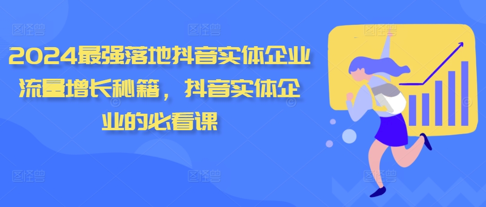 2024最强落地抖音实体企业流量增长秘籍，抖音实体企业的必看课直击课堂-直击课堂博客|网赚教程_各大网赚论坛VIP教程直击课堂博客