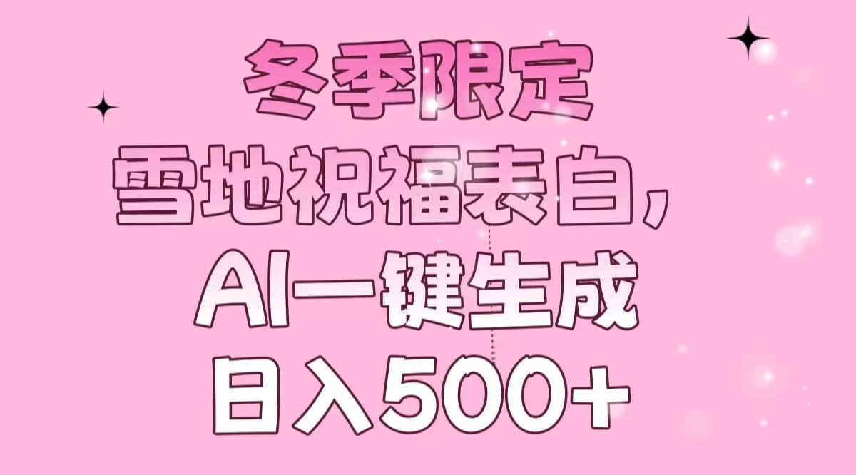 冬季限定，雪地祝福表白，AI一键生成，日入500+直击课堂-直击课堂博客|网赚教程_各大网赚论坛VIP教程直击课堂博客