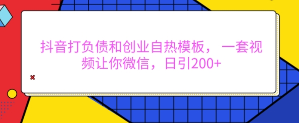 抖音打负债和创业自热模板， 一套视频让你微信，日引200+【揭秘】直击课堂-直击课堂博客|网赚教程_各大网赚论坛VIP教程直击课堂博客