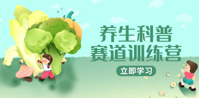 养生科普赛道训练营，AI矩阵+爆款标题+插画教学，2月3万粉接广1800/条直击课堂-直击课堂博客|网赚教程_各大网赚论坛VIP教程直击课堂博客