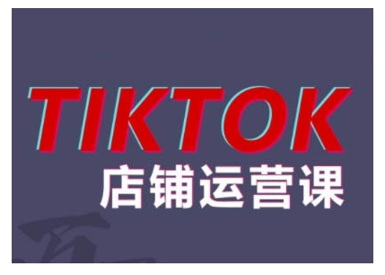 2024TikTok小店运营课程，帮助你解决东南亚跨境TK店铺运营五大常见问题直击课堂-直击课堂博客|网赚教程_各大网赚论坛VIP教程直击课堂博客