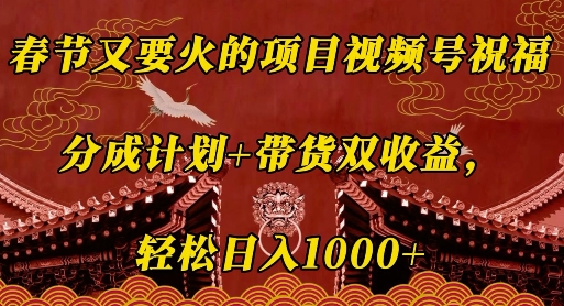春节又要火的项目视频号祝福，分成计划+带货双收益，轻松日入几张【揭秘】直击课堂-直击课堂博客|网赚教程_各大网赚论坛VIP教程直击课堂博客