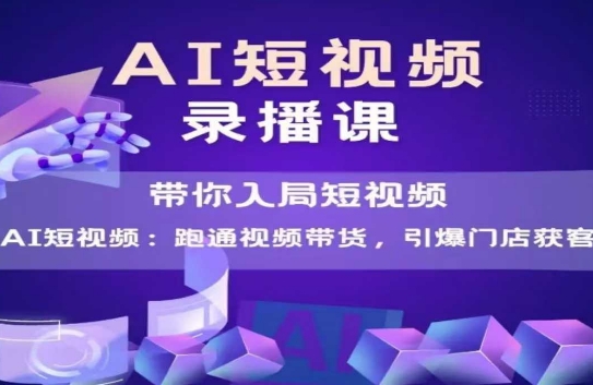AI短视频爆款，带你入局短视频，跑通视频带货，引爆门店获客直击课堂-直击课堂博客|网赚教程_各大网赚论坛VIP教程直击课堂博客