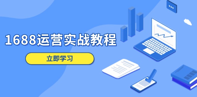 1688运营实战教程：店铺定位/商品管理/爆款打造/数字营销/客户服务等直击课堂-直击课堂博客|网赚教程_各大网赚论坛VIP教程直击课堂博客
