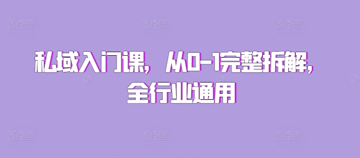 私域入门课，从0-1完整拆解，全行业通用直击课堂-直击课堂博客|网赚教程_各大网赚论坛VIP教程直击课堂博客