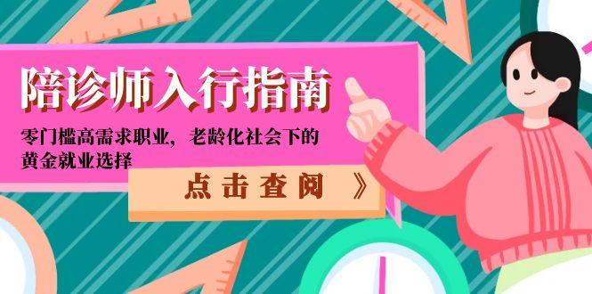 陪诊师入行指南：零门槛高需求职业，老龄化社会下的黄金就业选择直击课堂-直击课堂博客|网赚教程_各大网赚论坛VIP教程直击课堂博客