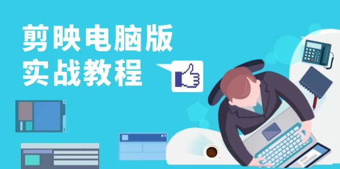 剪映电脑版实战教程，0基础打造短视频剪辑高手，详解功能、工具与实操案例直击课堂-直击课堂博客|网赚教程_各大网赚论坛VIP教程直击课堂博客