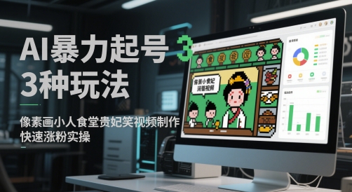 AI暴力起号3种玩法，像素画小人食堂贵妃搞笑视频制作，快速涨粉实操直击课堂-直击课堂博客|网赚教程_各大网赚论坛VIP教程直击课堂博客