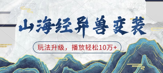 山海经异兽变装，玩法升级，播放轻松10万+直击课堂-直击课堂博客|网赚教程_各大网赚论坛VIP教程直击课堂博客