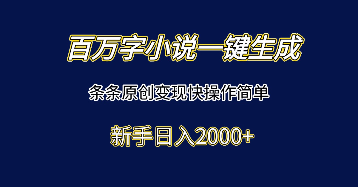 百万字小说一键生成，条条原创变现快操作简单新手日入2000+直击课堂-直击课堂博客|网赚教程_各大网赚论坛VIP教程直击课堂博客