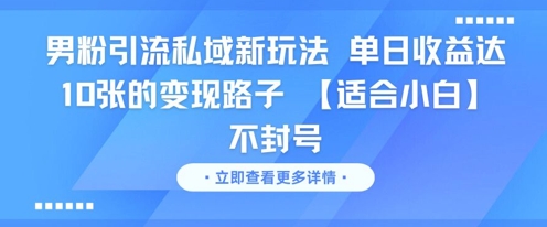 男粉引流私域新玩法，单日收益达10张的变现路子 【适合小白】不封号直击课堂-直击课堂博客|网赚教程_各大网赚论坛VIP教程直击课堂博客
