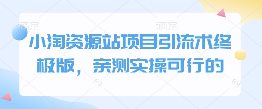 小淘资源站项目引流术终极版，亲测实操可行的直击课堂-直击课堂博客|网赚教程_各大网赚论坛VIP教程直击课堂博客