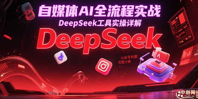 自媒体AI全流程实战，DeepSeek工具实操详解，从起号到变现完整方案直击课堂-直击课堂博客|网赚教程_各大网赚论坛VIP教程直击课堂博客