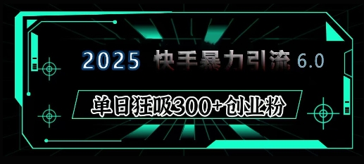 2025年快手6.0保姆级教程震撼来袭，单日狂吸300+精准创业粉直击课堂-直击课堂博客|网赚教程_各大网赚论坛VIP教程直击课堂博客
