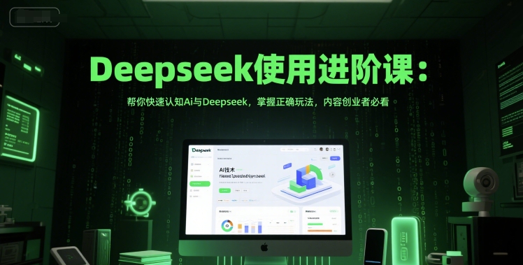 Deepseek使用进阶课：帮你快速认知Ai与Deepseek，掌握正确玩法，内容创业者必看直击课堂-直击课堂博客|网赚教程_各大网赚论坛VIP教程直击课堂博客