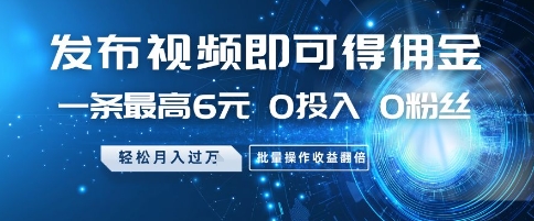 发布视频即可得佣金，一条最高6元，0投入 0粉丝  会发视频就行，月入过W，批量操作收益翻倍【揭秘】直击课堂-直击课堂博客|网赚教程_各大网赚论坛VIP教程直击课堂博客