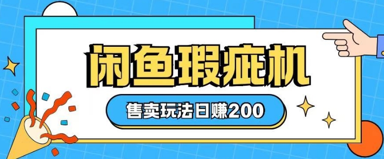 咸鱼瑕疵机售卖玩法0基础也能上手，日入2张直击课堂-直击课堂博客|网赚教程_各大网赚论坛VIP教程直击课堂博客