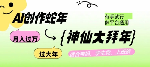 AI创作蛇年各路神仙大拜年，月入过万，有手就行，多平台通用！直击课堂-直击课堂博客|网赚教程_各大网赚论坛VIP教程直击课堂博客
