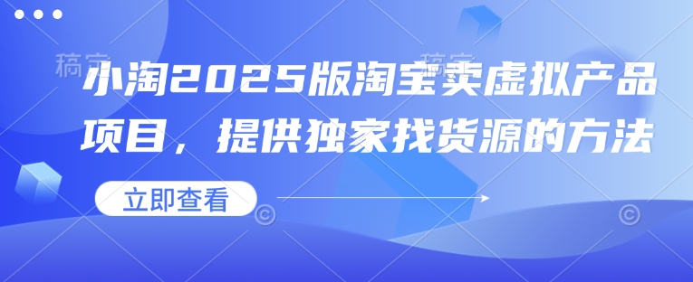 小淘2025版淘宝卖虚拟产品项目，提供独家找货源的方法直击课堂-直击课堂博客|网赚教程_各大网赚论坛VIP教程直击课堂博客