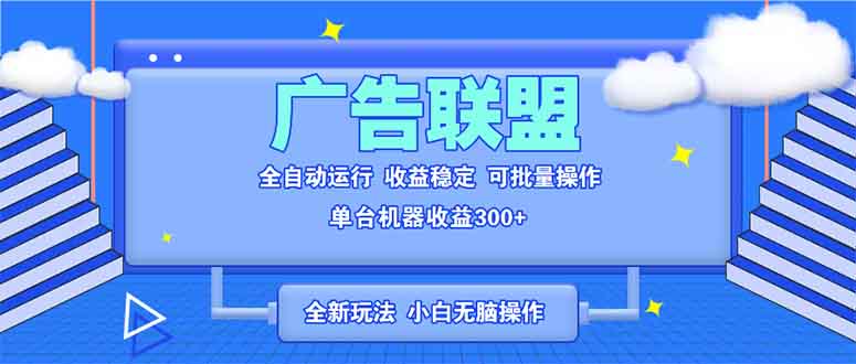 全新广告联盟最新玩法 全自动脚本运行单机300+ 项目稳定新手小白可做直击课堂-直击课堂博客|网赚教程_各大网赚论坛VIP教程直击课堂博客