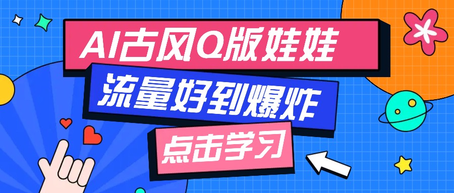 利用AI制做Q版古风娃娃视频，只需三步新手也能做出流量好到爆(附教程+提示…直击课堂-直击课堂博客|网赚教程_各大网赚论坛VIP教程直击课堂博客