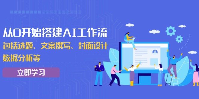 从0开始搭建AI工作流，包括选题、文案撰写、封面设计、数据分析等直击课堂-直击课堂博客|网赚教程_各大网赚论坛VIP教程直击课堂博客