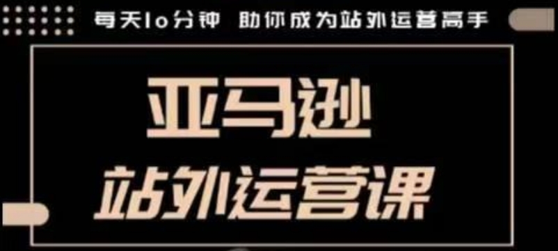 聪明的跨境人都在学的亚马逊站外运营课，每天10分钟，手把手教你成为站外运营高手直击课堂-直击课堂博客|网赚教程_各大网赚论坛VIP教程直击课堂博客