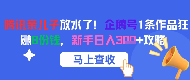 腾讯亲儿子放水了！企鹅号1条作品狂挣8份钱，新手日入3张+攻略直击课堂-直击课堂博客|网赚教程_各大网赚论坛VIP教程直击课堂博客