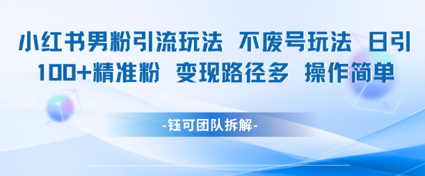 小红书男粉引流玩法不废号玩法日引100男粉变现路径多操作简单直击课堂-直击课堂博客|网赚教程_各大网赚论坛VIP教程直击课堂博客