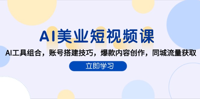 AI美业短视频课，AI工具组合，账号搭建技巧，爆款内容创作，同城流量获取直击课堂-直击课堂博客|网赚教程_各大网赚论坛VIP教程直击课堂博客