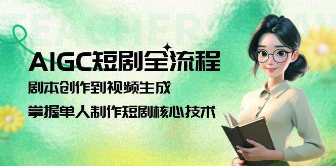 AIGC短剧全流程：剧本创作到视频生成，掌握单人制作短剧核心技术直击课堂-直击课堂博客|网赚教程_各大网赚论坛VIP教程直击课堂博客