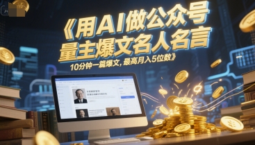 用AI做公众号流量主爆文名人名言，10分钟一篇爆文，最高月入5位数直击课堂-直击课堂博客|网赚教程_各大网赚论坛VIP教程直击课堂博客