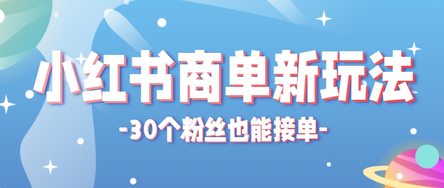 小红书商单新玩法，30个粉丝也能接单，一个月接三单赚了150+！适合新手小白操作直击课堂-直击课堂博客|网赚教程_各大网赚论坛VIP教程直击课堂博客