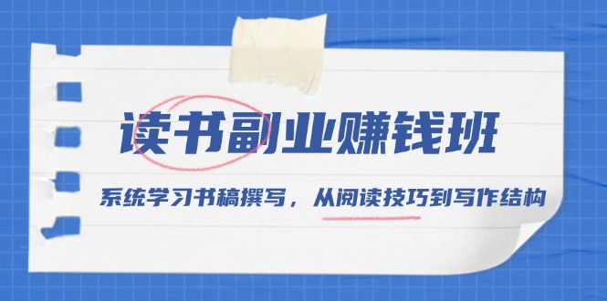 读书副业赚钱班，系统学习书稿撰写，从阅读技巧到写作结构直击课堂-直击课堂博客|网赚教程_各大网赚论坛VIP教程直击课堂博客