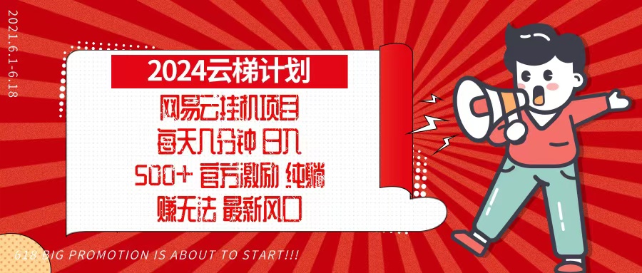 2024网易云云梯计划，每天几分钟，纯躺赚玩法，月入1万+可矩阵，可批量直击课堂-直击课堂博客|网赚教程_各大网赚论坛VIP教程直击课堂博客
