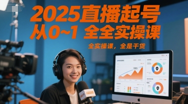 2025直播起号从0~1全实操课，全是干货直击课堂-直击课堂博客|网赚教程_各大网赚论坛VIP教程直击课堂博客