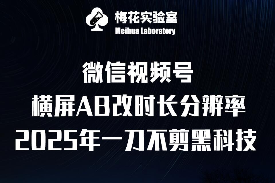 梅花实验室2025视频号最新一刀不剪黑科技，宽屏AB画中画+随机时长+帧率融合玩法直击课堂-直击课堂博客|网赚教程_各大网赚论坛VIP教程直击课堂博客