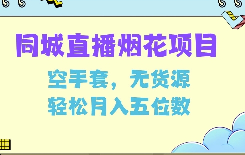 同城烟花项目，空手套，无货源，轻松月入5位数【揭秘】直击课堂-直击课堂博客|网赚教程_各大网赚论坛VIP教程直击课堂博客