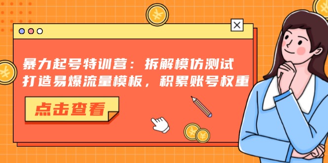 暴力起号特训营：拆解模仿测试，打造易爆流量模板，积累账号权重直击课堂-直击课堂博客|网赚教程_各大网赚论坛VIP教程直击课堂博客