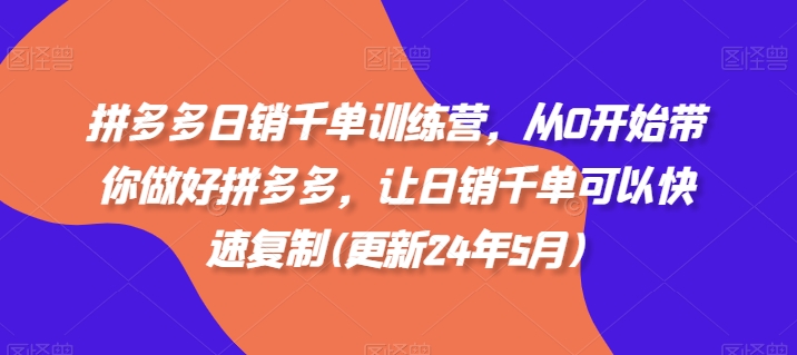 拼多多日销千单训练营，从0开始带你做好拼多多，让日销千单可以快速复制(更新25年6月)直击课堂-直击课堂博客|网赚教程_各大网赚论坛VIP教程直击课堂博客