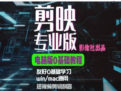 剪映电脑版进阶拔高案例实操，0基础学习，短视频剪辑利器直击课堂-直击课堂博客|网赚教程_各大网赚论坛VIP教程直击课堂博客