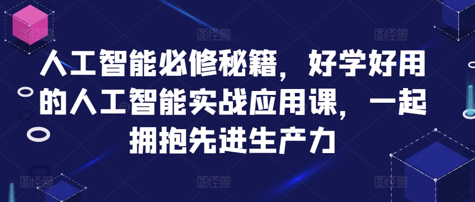 人工智能必修秘籍，好学好用的人工智能实战应用课，一起拥抱先进生产力直击课堂-直击课堂博客|网赚教程_各大网赚论坛VIP教程直击课堂博客