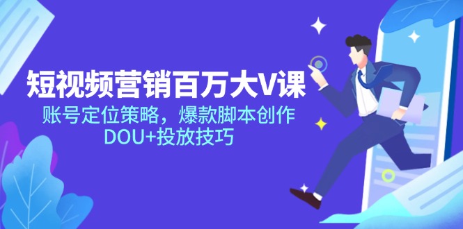 短视频营销百万大V课，账号定位策略，爆款脚本创作，DOU+投放技巧直击课堂-直击课堂博客|网赚教程_各大网赚论坛VIP教程直击课堂博客