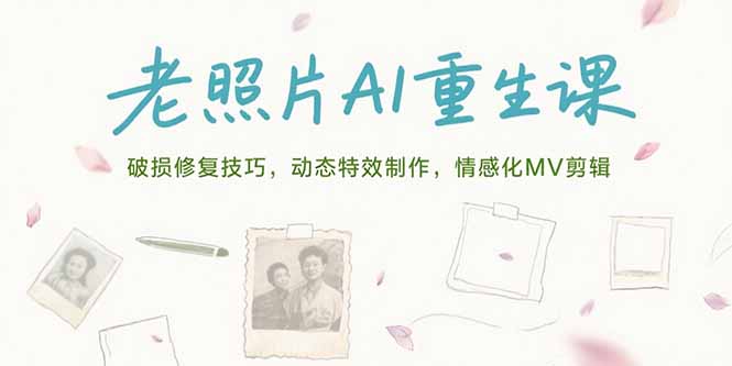 老照片AI重生课，破损修复技巧，动态特效制作，情感化MV剪辑直击课堂-直击课堂博客|网赚教程_各大网赚论坛VIP教程直击课堂博客