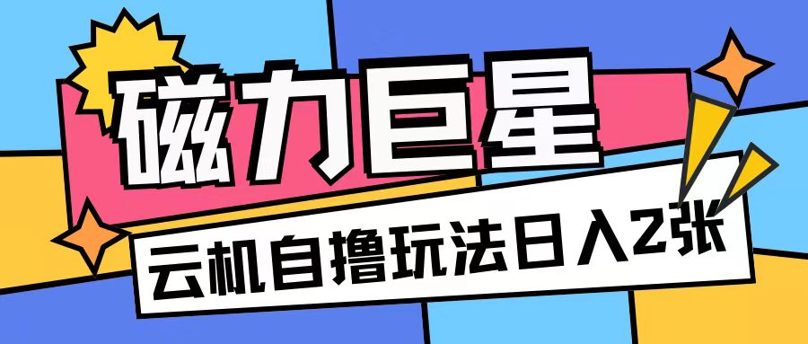 磁力巨星，无脑撸收益玩法无需手机云机操作可矩阵放大单日收入200+【揭秘】直击课堂-直击课堂博客|网赚教程_各大网赚论坛VIP教程直击课堂博客