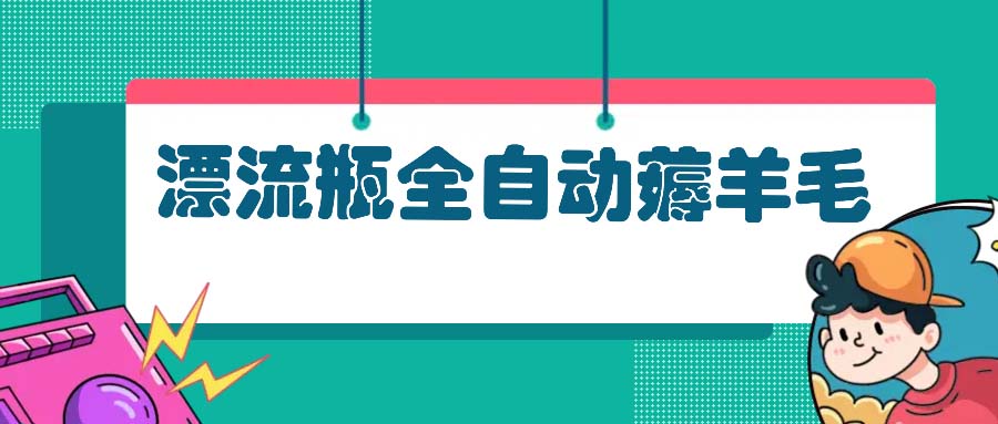 漂流瓶全自动薅羊毛：适合小白，宝妈，上班族，操作也是十分的简单直击课堂-直击课堂博客|网赚教程_各大网赚论坛VIP教程直击课堂博客