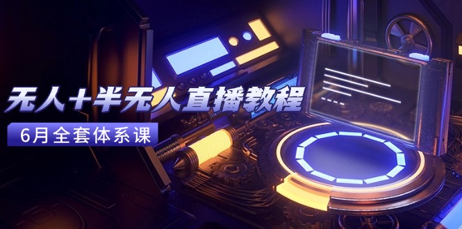 无人+半无人直播教程：AI工具+场景搭建，0到1掌握核心技术(6月更新直击课堂-直击课堂博客|网赚教程_各大网赚论坛VIP教程直击课堂博客